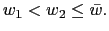 $ w_{1}<w_{2}\leq\bar{w}.$