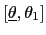 $ [\underline {\theta},\theta_{1}]$