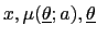 $\displaystyle x,\mu(\underline{\theta};a),\underline{\theta}$