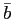 $ \bar{b}$