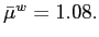 $ \bar{\mu}^{w}=1.08.$