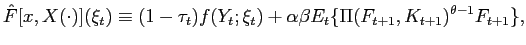 $\displaystyle \hat{F}[x,X(\cdot)](\xi_{t})\equiv(1-\tau_{t})f(Y_{t};\xi_{t})+\alpha\beta E_{t}\{\Pi(F_{t+1},K_{t+1})^{\theta-1}F_{t+1}\}, $
