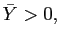 $ \bar{Y}>0,$