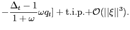 $\displaystyle -\frac{\Delta_{t}-1}{1+\omega}\omega q_{t}]+{\mathrm{t.i.p.+}}{{\mathcal{O} }}(\vert\vert\xi\vert\vert^{3}).$