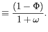 $\displaystyle \equiv\frac{(1-\Phi)}{1+\omega}.$