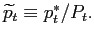 $ \widetilde{p}_{t}\equiv p_{t}^{\ast}/P_{t}.$
