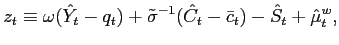 $\displaystyle z_{t}\equiv\omega(\hat{Y}_{t}-q_{t})+\tilde{\sigma}^{-1}(\hat{C}_{t}-\bar {c}_{t})-\hat{S}_{t}+\hat{\mu}_{t}^{w}, $