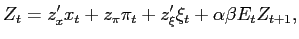 $\displaystyle Z_{t}=z_{x}^{\prime}x_{t}+z_{\pi}\pi_{t}+z_{\xi}^{\prime}\xi_{t}+\alpha\beta E_{t}Z_{t+1}, $