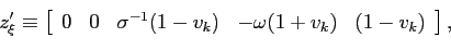 \begin{displaymath} z_{\xi}^{\prime}\equiv\left[ \begin{array}[c]{ccccc} 0 & 0 &... ...}(1-v_{k}) & -\omega(1+v_{k}) & (1-v_{k}) \end{array}\right] , \end{displaymath}