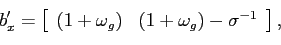 \begin{displaymath} b_{x}^{\prime}=\left[ \begin{array}[c]{cc} (1+\omega_{g}) & (1+\omega_{g})-\sigma^{-1} \end{array}\right] , \end{displaymath}