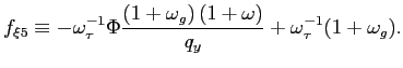 $\displaystyle f_{\xi5}\equiv-\omega_{\tau}^{-1}\Phi\frac{(1+\omega_{g})\left( 1+\omega \right) }{q_{y}}+\omega_{\tau}^{-1}(1+\omega_{g}). $