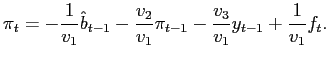 $\displaystyle \pi_{t}=-\frac{1}{v_{1}}\hat{b}_{t-1}-\frac{v_{2}}{v_{1}}\pi_{t-1}-\frac {v_{3}}{v_{1}}y_{t-1}+\frac{1}{v_{1}}f_{t}.$