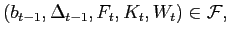 $ (b_{t-1},\Delta_{t-1},F_{t},K_{t},W_{t})\in\mathcal{F},$