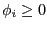 $ \phi_{i}\geq0$