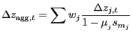 $\displaystyle \Delta z_{\text{agg},t}=\sum w_{j}\frac{\Delta z_{j,t}}{1-\mu_{_{j}}s_{m_{j}}}$