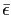 $ \bar{\epsilon}$