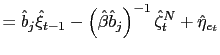 $\displaystyle =\hat{b}_{j}\hat{\xi}_{t-1}-\left( \hat{\beta}\hat{b} _{j}\right) ^{-1}\hat{\zeta}_{t}^{N}+\hat{\eta}_{e_{t}}$