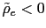 $ \tilde{\rho}_{e}<0$