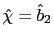 $ \hat{\chi}=\hat{b}_{2}$