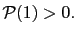 $ \mathcal{P}(1)>0.$