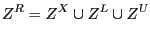 $\displaystyle Z^{R}=Z^{X}\cup Z^{L}\cup Z^{U}$