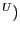 $ ^{U})$