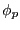 $ \phi_{p}$