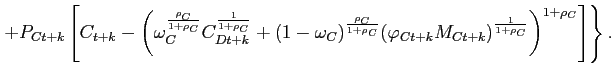 $\displaystyle \left. + P_{Ct+k}\left[ C_{t+k}-\left( \omega_{C}^{\frac{\rho_{C} }{1+\rho_{C}} }C_{Dt+k}^{\frac{1}{1+\rho_{C}}}+(1-\omega_{C})^{\frac{\rho_{C} }{1+\rho_{C}}}(\varphi_{Ct+k}M_{Ct+k})^{\frac{1}{1+\rho_{C}}}\right) ^{1+\rho_{C}} \right] \right\} .$