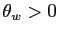 $ \theta_{w}>0$