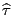 $ \widehat{\tau}$