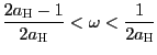 $ \dfrac{2a_{\text{\textsc{H}}}-1}{ 2a_{\text{\textsc{H}}}}<\omega<\dfrac {1}{2a_{\text{\textsc{H}}}}$
