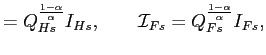 $\displaystyle =Q_{Hs}^{\frac{1-\alpha}{\alpha}}I_{Hs},\qquad\mathcal{ I}_{Fs}=Q_{Fs}^{\frac{1-\alpha}{\alpha}}I_{Fs},$
