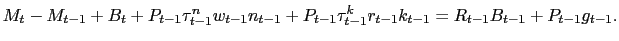 $\displaystyle M_{t} - M_{t-1} + B_{t} + P_{t-1} \tau^{n}_{t-1} w_{t-1} n_{t-1} + P_{t-1} \tau^{k}_{t-1} r_{t-1} k_{t-1} = R_{t-1} B_{t-1} + P_{t-1} g_{t-1}.$