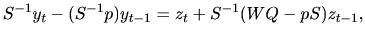 $\ S^{-1}y_{t}-(S^{-1}p)y_{t-1}=z_{t}+S^{-1}(WQ-pS)z_{t-1},%%
$