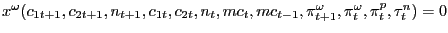 $\displaystyle x^{\omega}(c_{1t+1} ,c_{2t+1} ,n_{t+1} ,c_{1t} ,c_{2t} ,n_{t} ,mc_{t} ,mc_{t-1} ,\pi_{t+1}^{\omega},\pi_{t}^{\omega},\pi_{t}^{p} ,\tau_{t}^{n} )=0 $