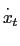 $\displaystyle \overset{\cdot}{x}_{t}$
