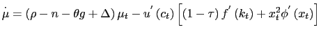 $\displaystyle \overset{\cdot}{\mu}=\left( \rho-n-\theta g+\Delta\right) \mu_{t} -u^{^{\prime}}\left( c_{t}\right) \left[ \left( 1-\tau\right) f^{^{\prime}}\left( k_{t}\right) +x_{t}^{2}\phi^{^{\prime}}\left( x_{t}\right) \right]$
