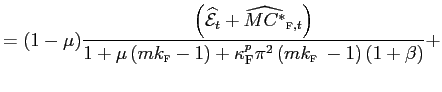 $\displaystyle =(1-\mu)\frac{\left( \widehat{\mathcal{E}}_{t}+\widehat{MC^{\ast} }_{\text{\textsc{f}},t}\right) }{1+\mu\left( mk_{\text{\textsc{f}} }-1\right) +\kappa_{\text{\textsc{F}}}^{p}\pi^{2}\left( mk_{\text{\textsc{f} }}-1\right) \left( 1+\beta\right) }+$