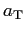 $ a_{\text{\textsc{T}}}$