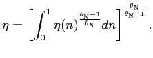 $\displaystyle \eta=\left[ \int_{0}^{1}\eta(n)^{\frac{\theta_{\text{\textsc{N}}}-1} {\theta_{\text{\textsc{N}}}}}dn\right] ^{\frac{\theta_{\text{\textsc{N}}} }{\theta_{\text{\textsc{N}}}-1}}.$