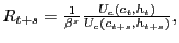 $ R_{t+s} =\frac{1}{\beta^{s}}\frac{U_{c}\left( c_{t},h_{t}\right) }{U_{c}\left( c_{t+s},h_{t+s}\right) },$