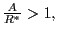 $ \frac{A}{R^{{\ast}}}>1,$