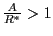 $ \frac{A}{R^{\ast}}>1$