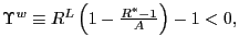 $ \Upsilon^{w}\equiv R^{L}\left( 1-\frac{R^{\ast}-1} {A}\right) -1<0,$