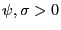 $ \psi,\sigma>0$