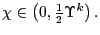 $ \chi\in\left( 0,\frac {1}{2}\Upsilon^{k}\right) .$