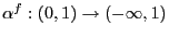 $ \alpha ^{f}:\left( 0,1\right) \rightarrow\left( -\infty,1\right) $