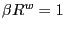 $ \beta R^{w}=1$