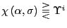 $ \chi\left( \alpha,\sigma\right) \gtreqqless\Upsilon^{i}$