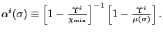 $ \alpha^{i}(\sigma)\equiv\left[ 1-\frac{\Upsilon^{i}}{\chi_{\min}}\right] ^{-1}\left[ 1-\frac{\Upsilon^{i}}{\mu(\sigma)}\right] .$